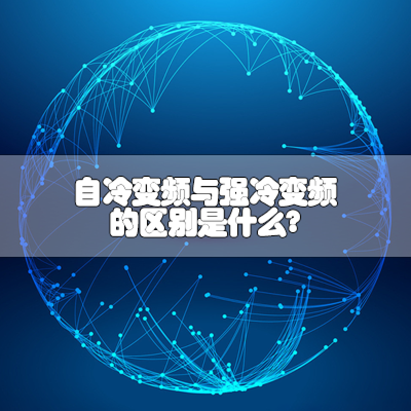 自冷變頻與強(qiáng)冷變頻的區(qū)別是什么？