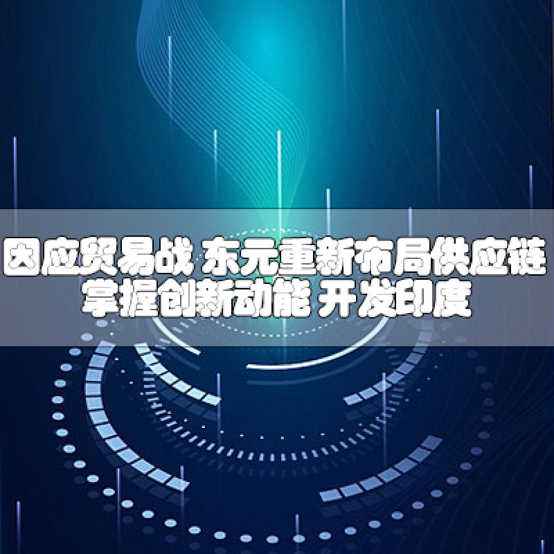 因應貿易戰(zhàn) 東元重新布局供應鏈 掌握創(chuàng)新動能 開發(fā)印度